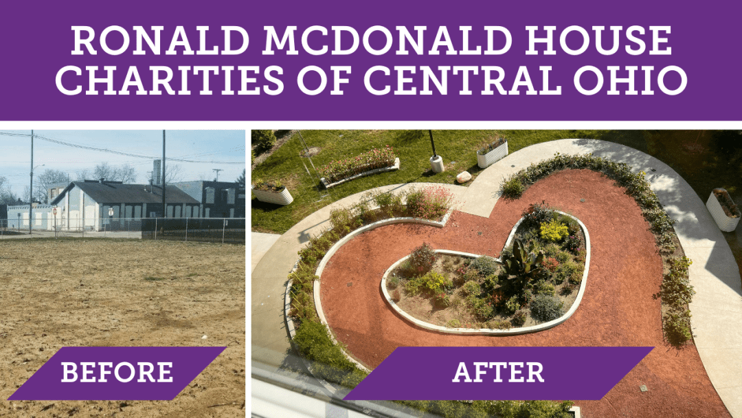 Ronald McDonald House Charities of Central Ohio. On the left, a photo labeled Before shows a brown field. On the right, a photo labeled After shows an aerial shot of a heart-shaped garden with a path around it.